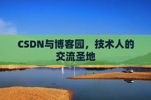 CSDN与博客园,技术人的交流圣地